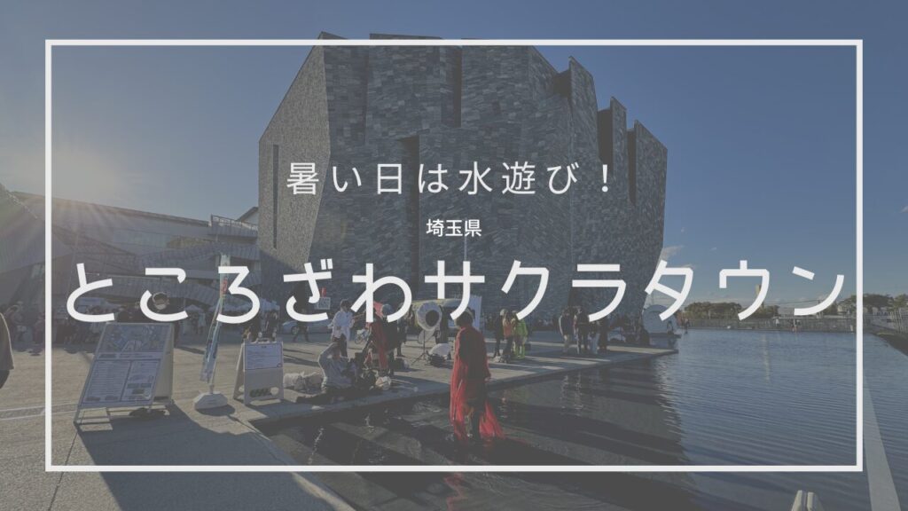 ところざわサクラタウン 水盤 じゃぶじゃぶ池 子連れ 埼玉 所沢